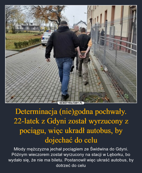 Determinacja (nie)godna pochwały. 22-latek z Gdyni został wyrzucony z pociągu, więc ukradł autobus, by dojechać do celu – Młody mężczyzna jechał pociągiem ze Świdwina do Gdyni. Późnym wieczorem został wyrzucony na stacji w Lęborku, bo wydało się, że nie ma biletu. Postanowił więc ukraść autobus, by dotrzeć do celu 