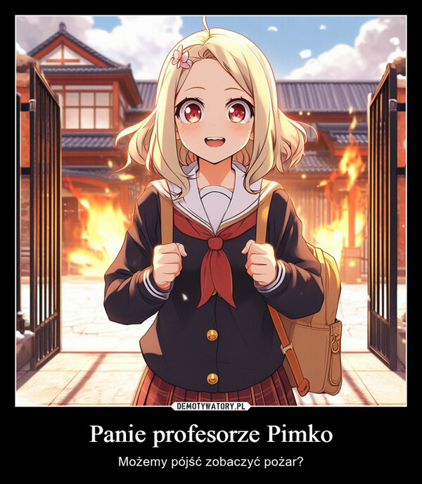 Panie profesorze Pimko – Możemy pójść zobaczyć pożar? 