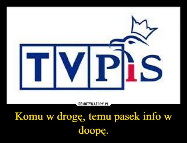 Komu w drogę, temu pasek info w doopę. –  TVPIS
