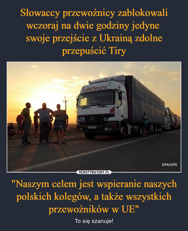 Słowaccy przewoźnicy zablokowali wczoraj na dwie godziny jedyne 
swoje przejście z Ukrainą zdolne przepuścić Tiry "Naszym celem jest wspieranie naszych polskich kolegów, a także wszystkich przewoźników w UE"