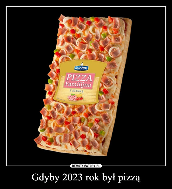 Gdyby 2023 rok był pizzą