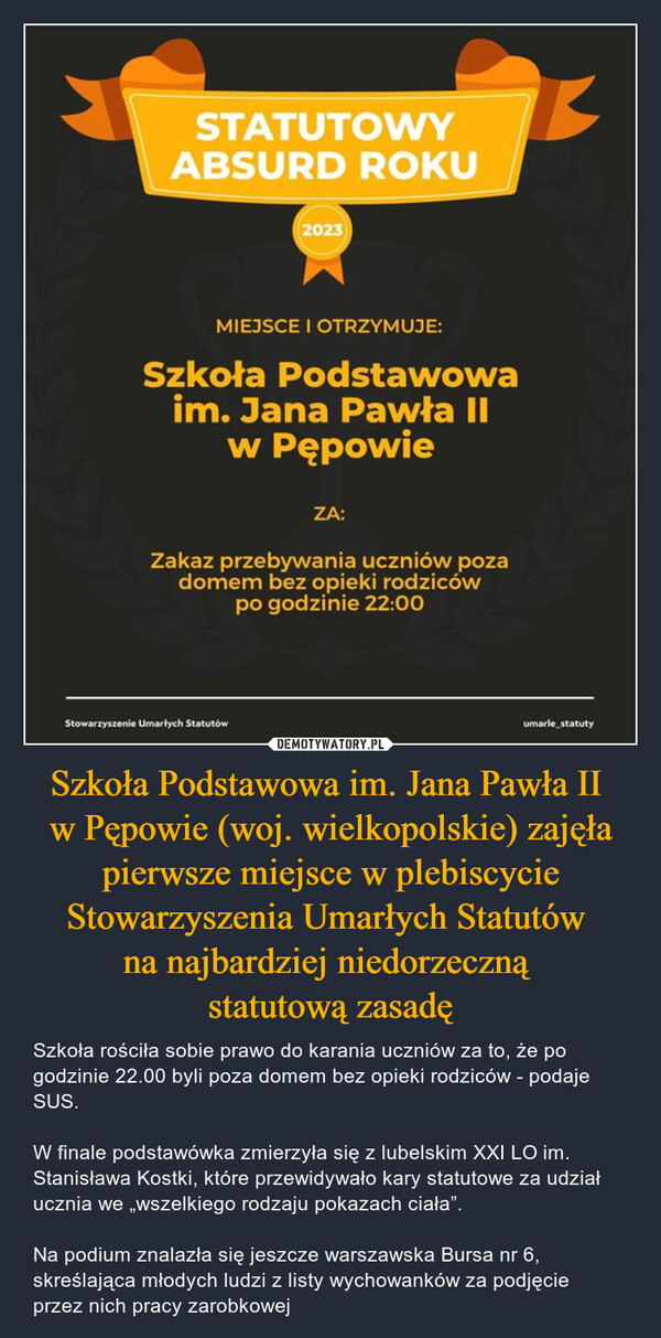 Szkoła Podstawowa im. Jana Pawła II 
w Pępowie (woj. wielkopolskie) zajęła pierwsze miejsce w plebiscycie Stowarzyszenia Umarłych Statutów 
na najbardziej niedorzeczną 
statutową zasadę