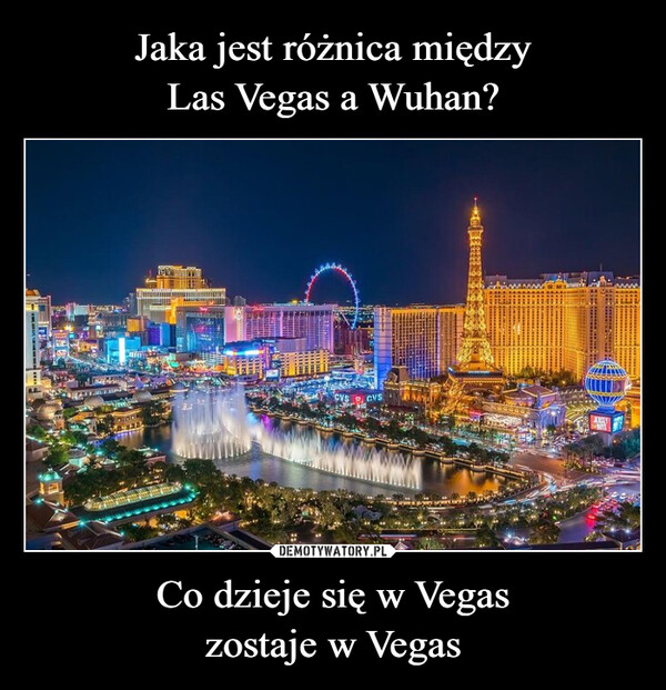 Jaka jest różnica między
Las Vegas a Wuhan? Co dzieje się w Vegas
zostaje w Vegas
