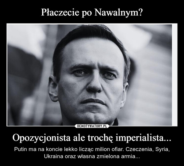 Płaczecie po Nawalnym? Opozycjonista ale trochę imperialista...