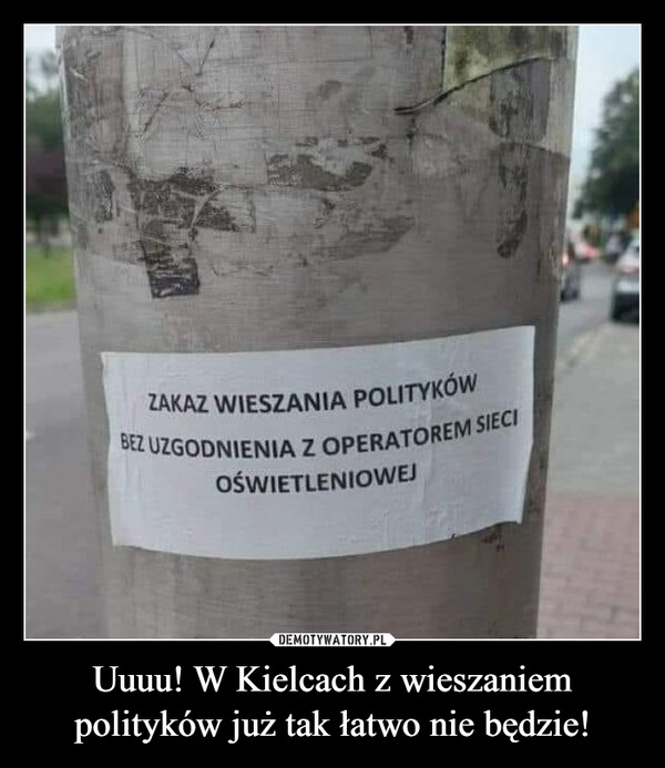 Uuuu! W Kielcach z wieszaniem
polityków już tak łatwo nie będzie!