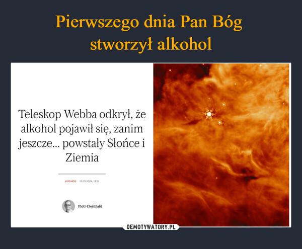  –  Teleskop Webba odkrył, żealkohol pojawił się, zanimjeszcze... powstały Słońce iZiemiaKOSMOS 15.03.2024, 13:21Piotr Cieśliński
