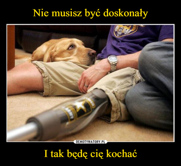 Nie musisz być doskonały I tak będę cię kochać