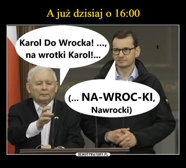  –  Karol Do Wrocka!na wrotki Karol!...(... NA-WROC-KI,Nawrocki)