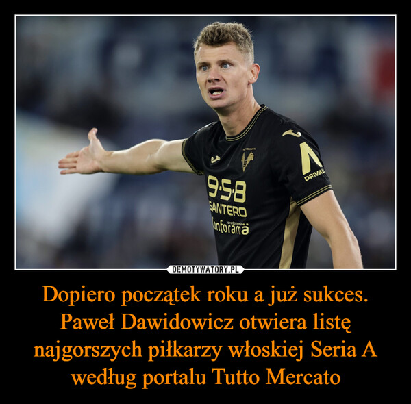 Dopiero początek roku a już sukces. Paweł Dawidowicz otwiera listę najgorszych piłkarzy włoskiej Seria A według portalu Tutto Mercato –  HVERONA FC958SANTEROarredamentnforamaDRIVAL