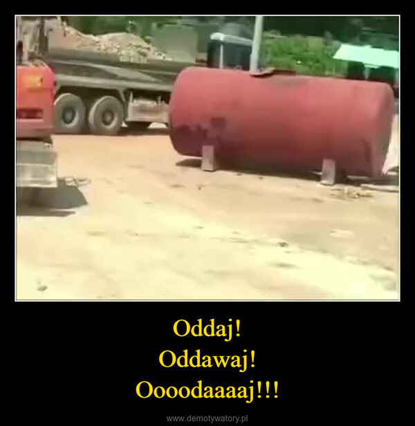 Oddaj!Oddawaj!Oooodaaaaj!!! –  