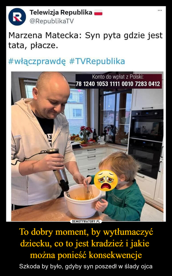 To dobry moment, by wytłumaczyć dziecku, co to jest kradzież i jakie można ponieść konsekwencje – Szkoda by było, gdyby syn poszedł w ślady ojca Telewizja RepublikaR@RepublikaTVMarzena Matecka: Syn pyta gdzie jesttata, płacze.#włączprawdę #TVRepublikaKonto do wpłat z Polski:78 1240 1053 1111 0010 7283 0412011500