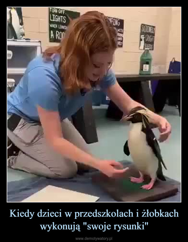 Kiedy dzieci w przedszkolach i żłobkach wykonują "swoje rysunki'' –  TURN OFFLIGHTSWHEN LEAA ROFUNGASUCTIONLYAGJanie: Here you go.