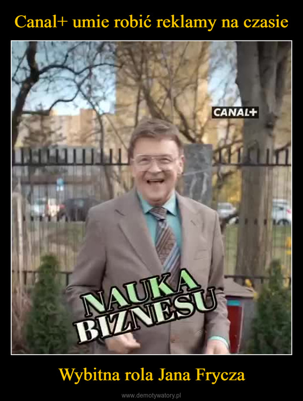 Wybitna rola Jana Frycza –  NAUKABIZNESUA kolejnym sposobemCANAL+